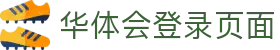 华体会登录页面|华体会体育网站 - (中国)德州华体会登录页面科技股份有限公司欢迎您